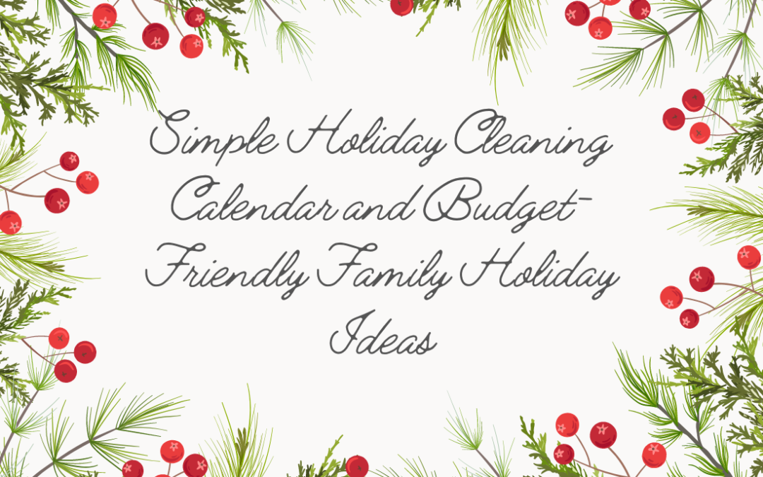 white card with green leaves and red holly berries with the words Simple Holiday Cleaning Calendar and Budget-Friendly Family Holiday Ideas