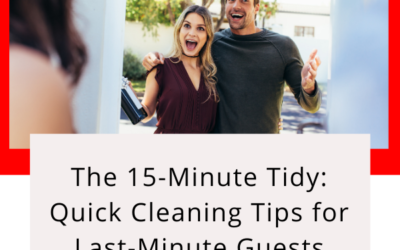 The 15-Minute Tidy: Quick Cleaning Tips for Last-Minute Guests