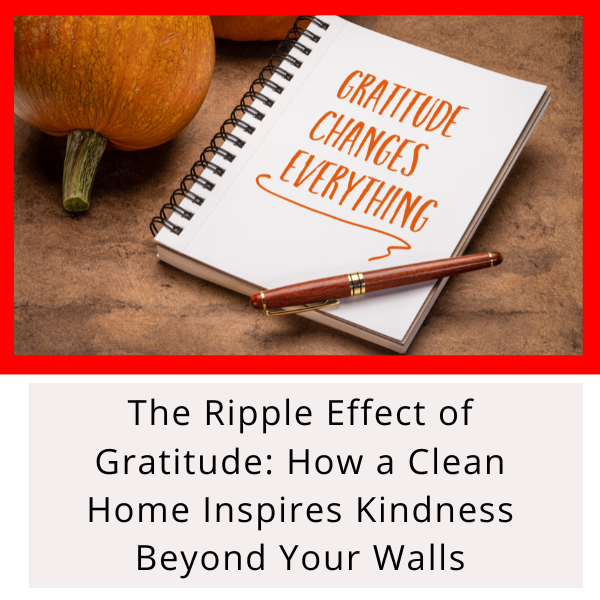 pumpkin and a journal that says gratitude changes everything and the title The Ripple Effect of Gratitude: How a Clean Home Inspires Kindness Beyond Your Walls